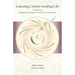 Listening Circles, Seeding Life: A Guide to Facilitating Women's Circles in Community