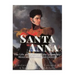 Santa Anna: The Life and Legacy of the Legendary Mexican President and General