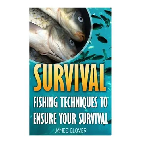 Survival: Fishing Techniques To Ensure Your Survival