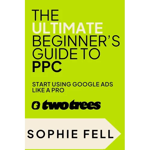 The Ultimate Beginner's Guide To PPC: Start Using Google Ads Like A Pro [2024]