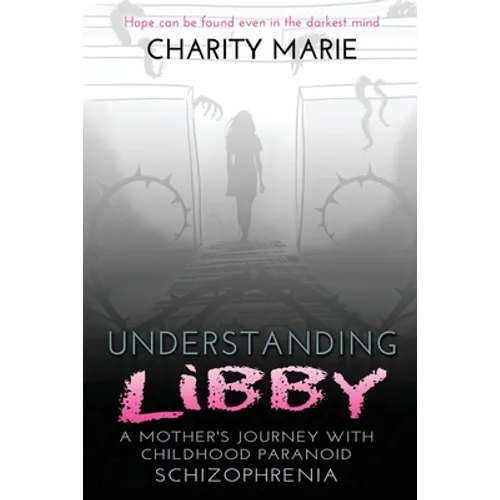 Understanding Libby: A Mother's Journey with Childhood Paranoid Schizophrenia