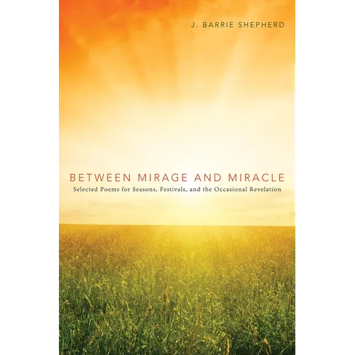 Between Mirage and Miracle: Selected Poems for Seasons, Festivals, and the Occasional Revelation