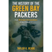 The History of the Green Bay Packers: And 30 Iconic Personalities of the Franchise