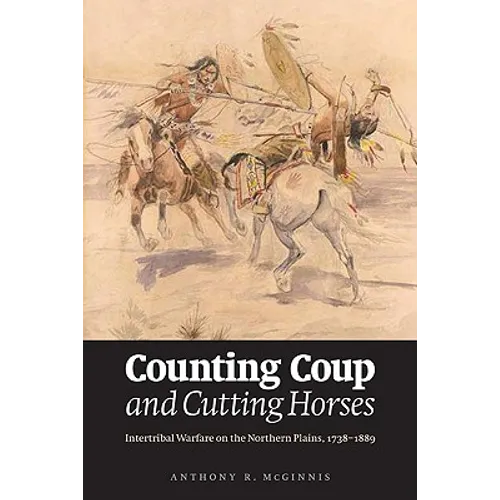 Counting Coup and Cutting Horses: Intertribal Warfare on the Northern Plains, 1738-1889