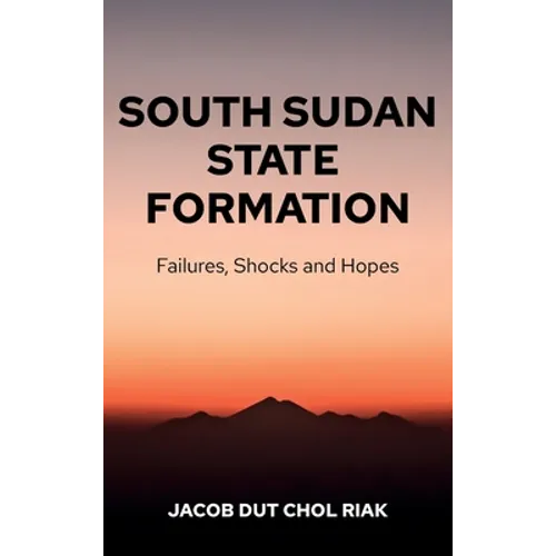 South Sudan State Formation: Failures, Shocks and Hopes