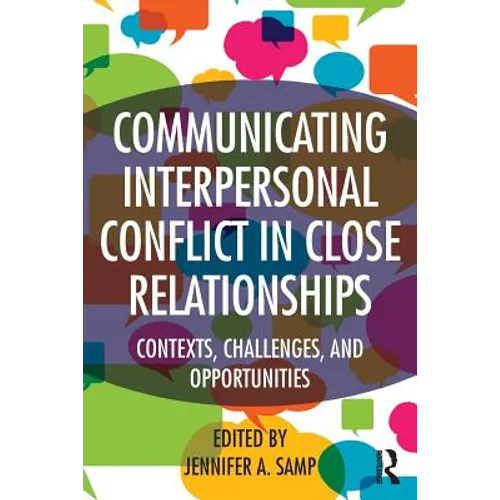Communicating Interpersonal Conflict in Close Relationships: Contexts, Challenges, and Opportunities