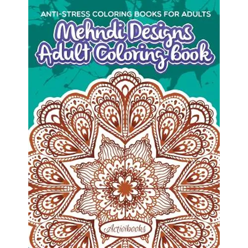 Mehndi Designs Adult Coloring Book: Anti-Stress Coloring Books For Adults