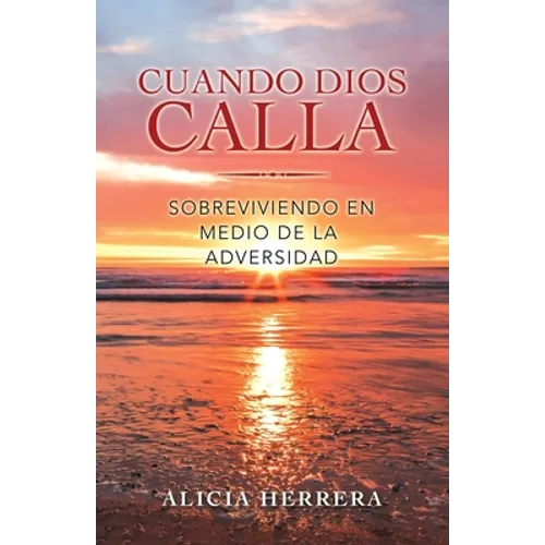 Cuando Dios Calla: Sobreviviendo En Medio De La Adversidad