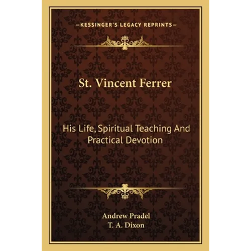 St. Vincent Ferrer: His Life, Spiritual Teaching And Practical Devotion