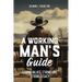 A Working Man's Guide: Strong Values, Strong Life, Strong Legacy