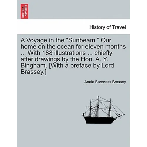 A Voyage in the "Sunbeam." Our home on the ocean for eleven months ... With 188 illustrations ... chiefly after drawings by the Hon. A. Y. Bingham. [W
