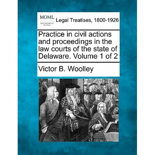 Practice in civil actions and proceedings in the law courts of the state of Delaware. Volume 1 of 2