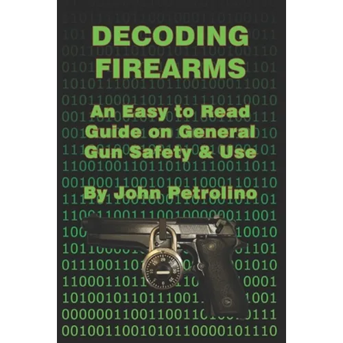 Decoding Firearms: An Easy to Read Guide on General Gun Safety & Use