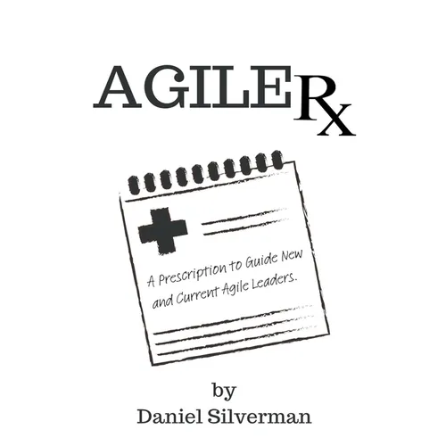 Agile Rx: A Prescription to Guide Agile Leaders