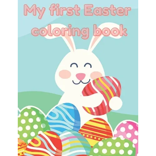 My first Easter Coloring Book: A fun Easter coloring book for kids, age 2-4, 4-8 Cute Drawings, Colorful eggs, Sweet Bunnies, perfect Easter Gift, Ea