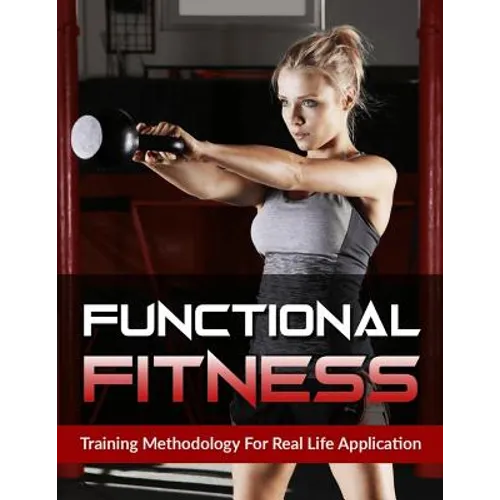 Functional Fitness: Training Methodology for Real Life Application