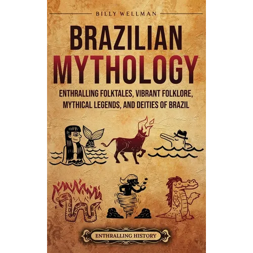 Brazilian Mythology: Enthralling Folktales, Vibrant Folklore, Mythical Legends, and Deities of Brazil