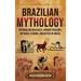 Brazilian Mythology: Enthralling Folktales, Vibrant Folklore, Mythical Legends, and Deities of Brazil