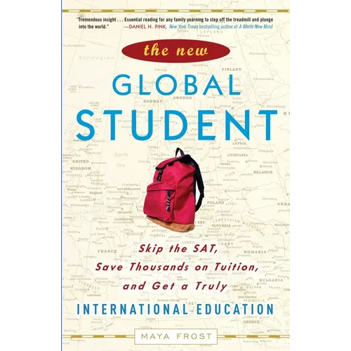 The New Global Student: Skip the Sat, Save Thousands on Tuition, and Get a Truly International Education