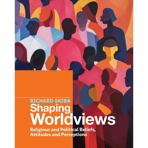 Shaping Worldviews: Religious and Political Beliefs, Attitudes and Perceptions