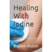 Healing With Iodine: Incorporating Iodine for Healing