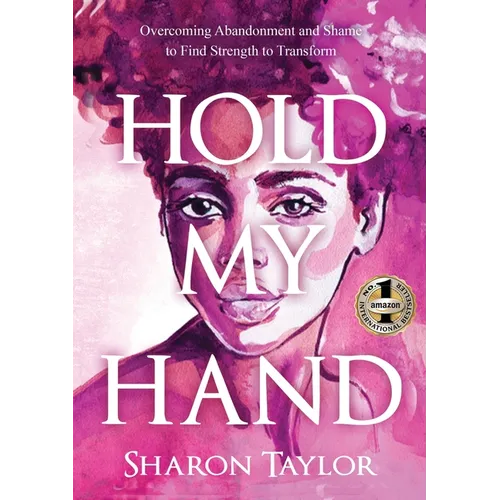Hold My Hand: Overcoming Abandonment and Shame to Find Strength to Transform