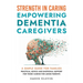 STRENGTH IN CAREING Empowering dementia caregivers
