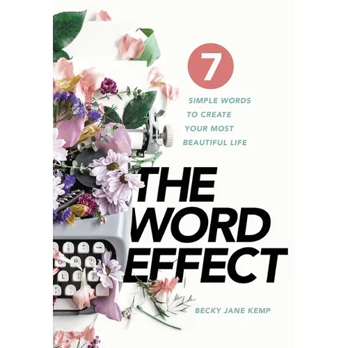 The WORD EFFECT: 7 Simple Words to Create Your Most Beautiful Life
