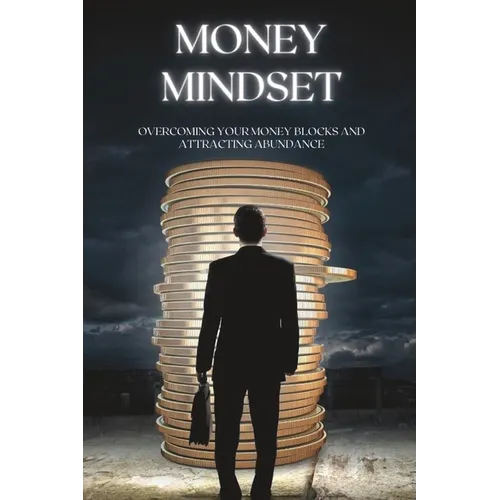 Money Mindset: Overcoming Your Money Blocks and Attracting Abundance