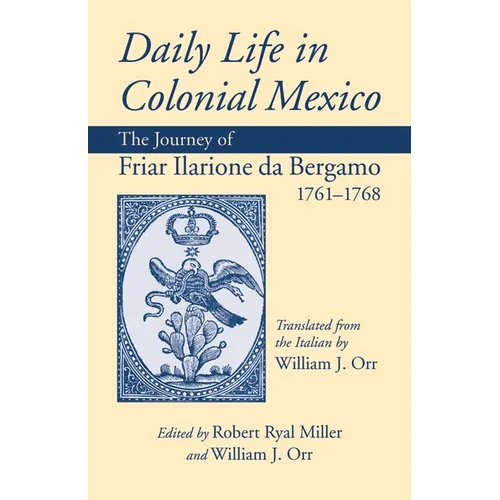 Daily Life in Colonial Mexico: The Journey of Friar Ilarione Da Bergamo, 1761-1768 Volume 78