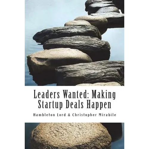 Leaders Wanted: Making Startup Deals Happen: Advanced Techniques in Deal Leadership and Due Diligence for Early Stage Investors