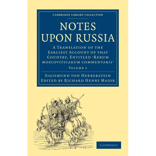 Notes Upon Russia: A Translation of the Earliest Account of That Country, Entitled Rerum Moscoviticarum Commentarii, by the Baron Sigismund Von Herber