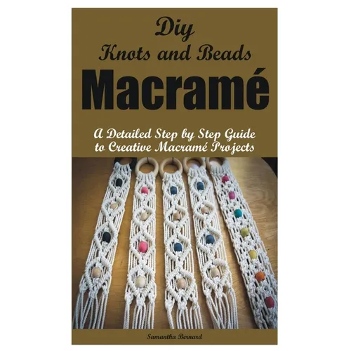 Diy Knots and Beads macramé: A Detailed Step by Step Guide to Creative Macramé Projects