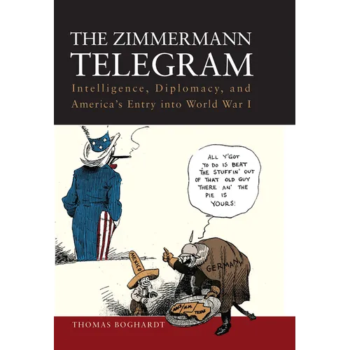 The Zimmermann Telegram: Intelligence, Diplomacy, and America's Entry Into World War I