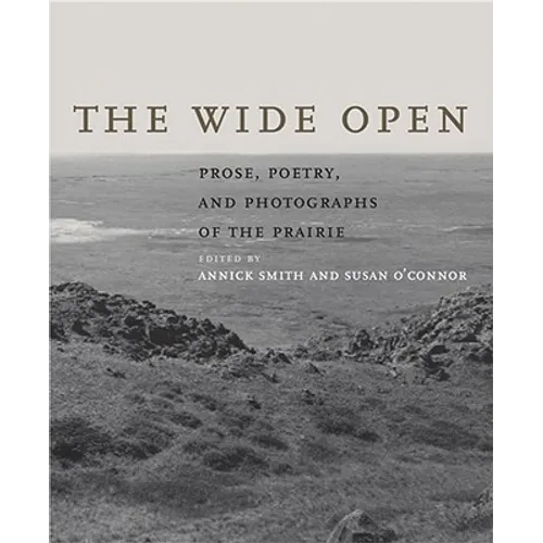 The Wide Open: Prose, Poetry, and Photographs of the Prairie