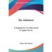 The Adulateur: A Tragedy As It Is Now Acted In Upper Servia