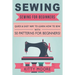 Sewing (5th Edition): Sewing For Beginners - Quick & Easy Way To Learn How To Sew With 50 Patterns for Beginners!