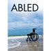Abled: Follow Your Dreams, and the Naysayers Be Damned. Nothing Great Was Ever Achieved by Allowing Others to Define Your Limits.