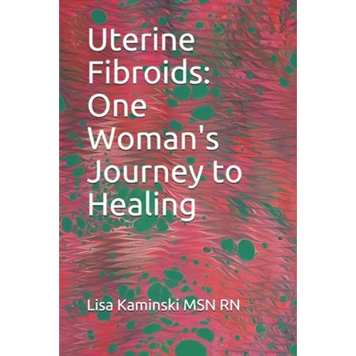 Uterine Fibroids: One Woman's Journey to Healing
