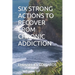 Six Strong Actions to Recover from Chronic Addiction