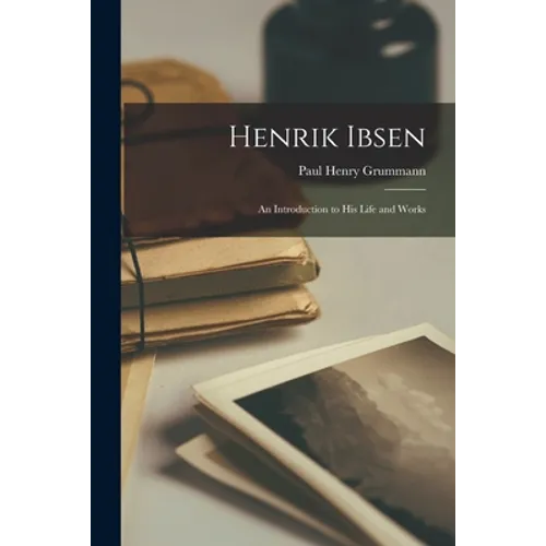 Henrik Ibsen: an Introduction to His Life and Works