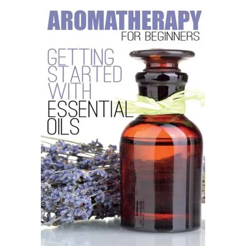 Aromatherapy for Beginners: Getting Started with Essential Oils