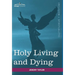 Holy Living and Dying: With Prayers Containing the Whole Duty of a Christian
