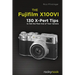 The Fujifilm X100vi: 130 X-Pert Tips to Get the Most Out of Your Camera