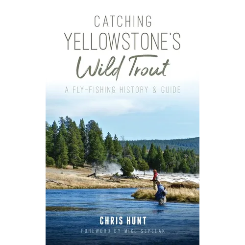 Catching Yellowstone's Wild Trout: A Fly-Fishing History and Guide