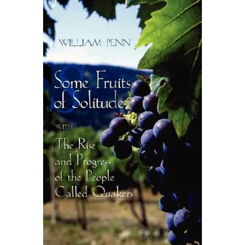 Some Fruits of Solitude with the Rise and Progress of the People Called Quakers