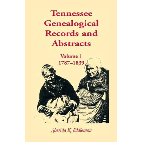 Tennessee Genealogical Records and Abstracts, Volume 1: 1787-1839