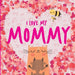 I Love My Mommy