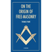 On the origin of free-masonry: followed by an article by W. L. Wilmshurts: Freemasonry In Relation To The Ancient Mysteries