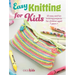 Easy Knitting for Kids: 35 Easy and Fun Knitting Projects for Children Aged 7 Years +